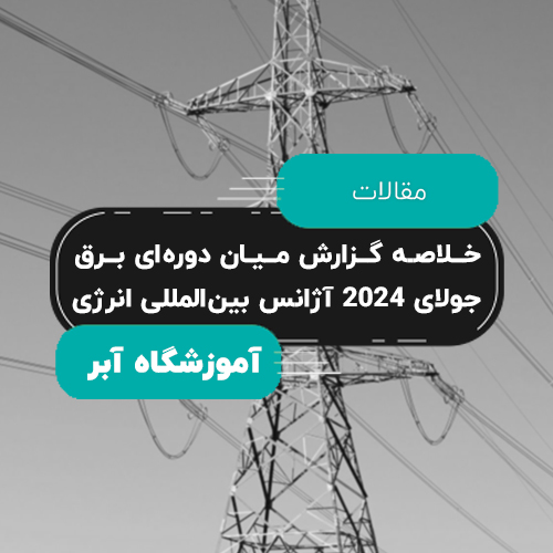 خلاصه گزارش میان دوره ‌ای برق جولای 2024 آژانس بین المللی انرژی